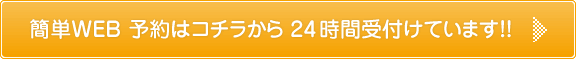 簡単WEB 予約はコチラから 24 時間受付けています！！